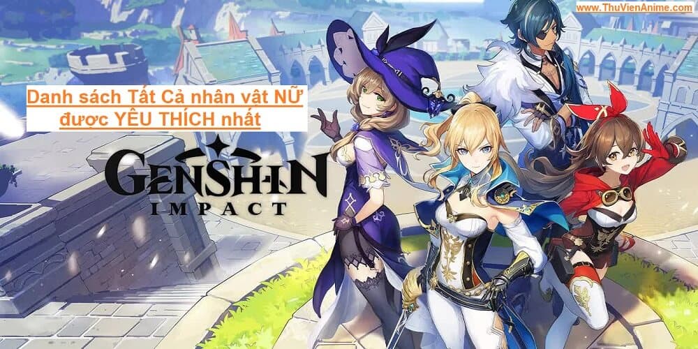 Danh sách Nhân vật NỮ và TOP#9 được yêu thích nhất Genshin Impact 2023